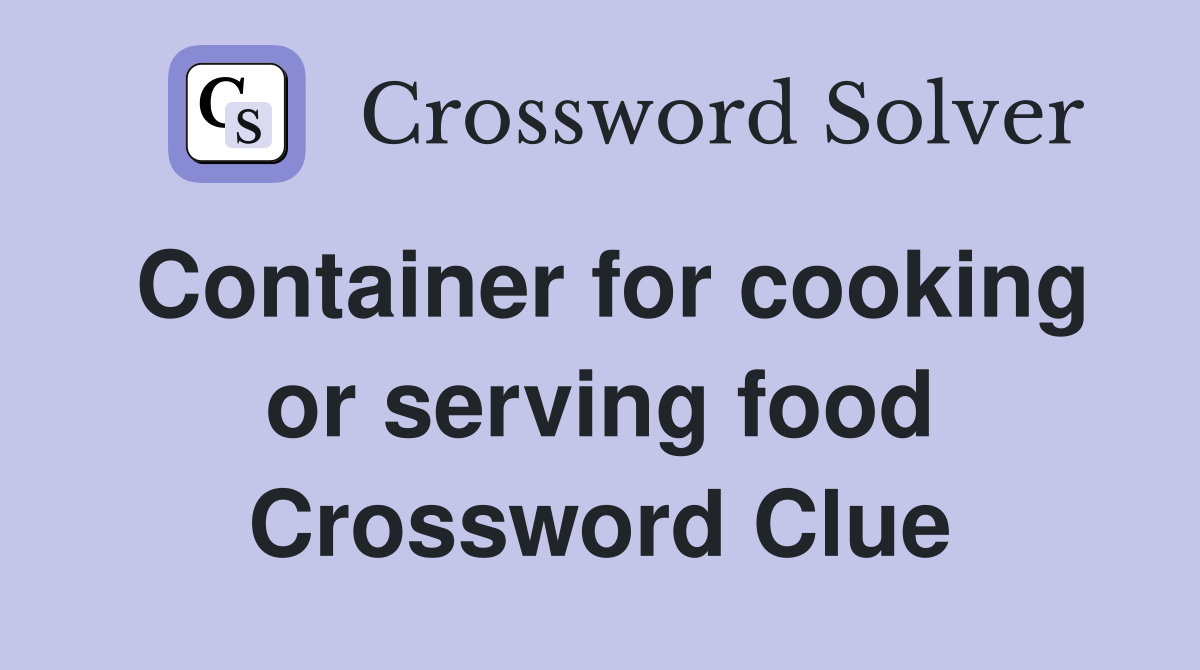 Container for cooking or serving food Crossword Clue Answers